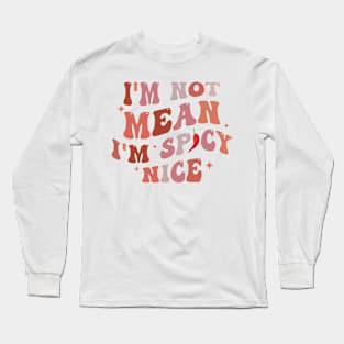 I'm Not Mean I'm Spicy Nice Long Sleeve T-Shirt